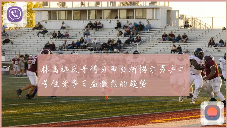 林高远反手得分率分析揭示男乒二号位竞争日益激烈的趋势